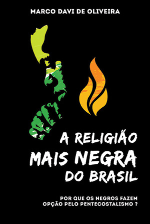 A Religião Mais Negra do Brasil -- Por que os negros fazem opção pelo pentecostalismo?